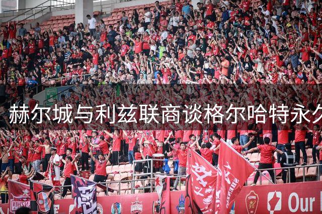 赫尔城与利兹联商谈格尔哈特永久转会事宜